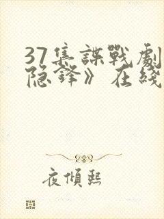 37集谍战剧《隐锋》在线观看免费