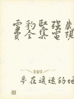 雪豹坚强岁月免费全集电视剧观看