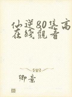 仙逆80集高清在线观看