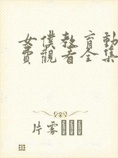 女仆教育动漫免费观看全集完整第二季