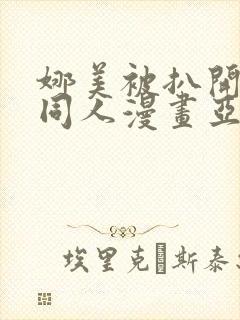 娜美被扒开腿做同人漫画亚洲封面