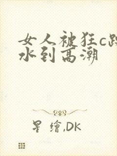 女人被狂c躁喷水到高潮