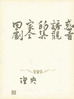 回家的诱惑电视剧全集观看免费星辰影院