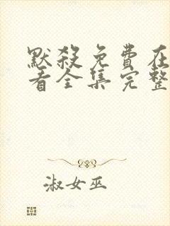 默杀免费在线观看全集完整版