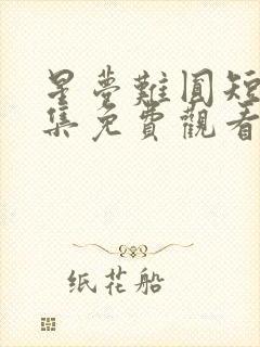 星梦难圆短剧全集免费观看