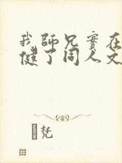 我师兄实在太稳健了同人文封面