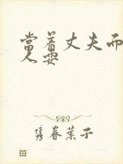 当着丈夫面被别人耍