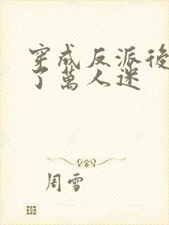 穿成反派后我成了万人迷封面