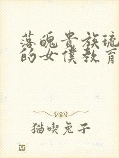 落魄贵族琉璃川的女仆教育