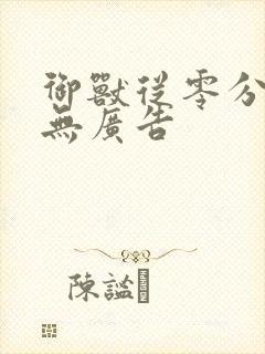 御兽从零分开始无广告