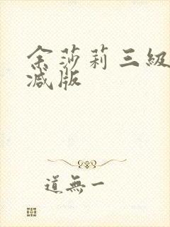 余莎莉三级无删减版