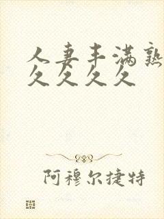 人妻丰满熟妇久久久久久