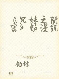 《兄妹之间的秘密》动漫观看全集免费