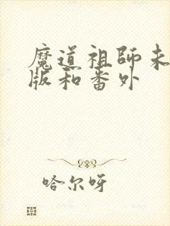 魔道祖师未删减版和番外