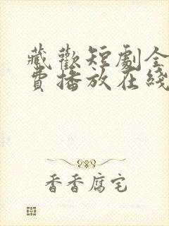 藏欢短剧全集免费播放在线观看