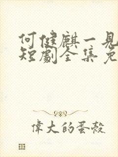 何健麒一见钟情短剧全集免费播放