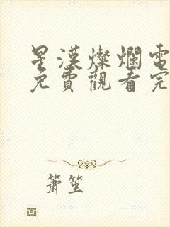 星汉灿烂电视剧免费观看完整版星辰影视