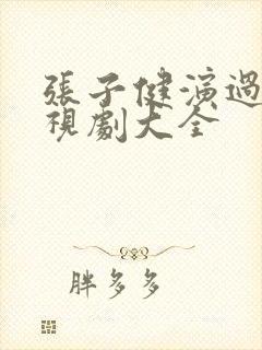 张子健演过的电视剧大全