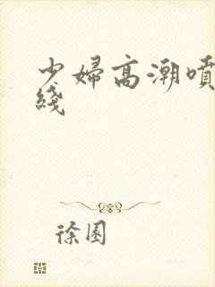 少妇高潮喷水在线