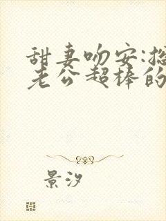 甜妻吻安:总裁老公超棒的 txt封面