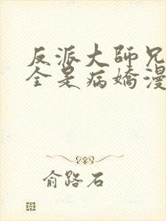 反派大师兄师妹全是病娇漫画免费封面