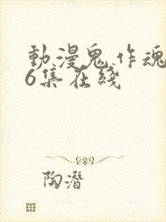 动漫鬼作魂1—6集在线