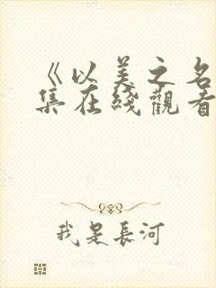 《以美之名》全集在线观看