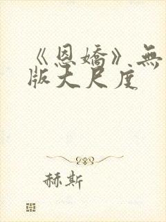 《恩娇》无删减版大尺度