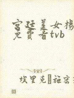 宫廷美女杨贵妃免费看tvb