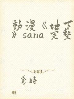 动漫《地下偶像》sana 完整版