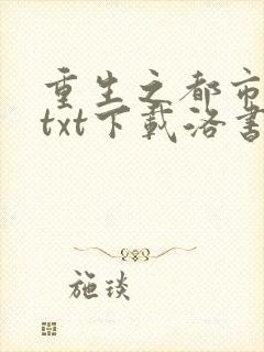 重生之都市仙尊txt下载洛书