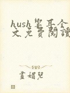 hush响耳全文免费阅读