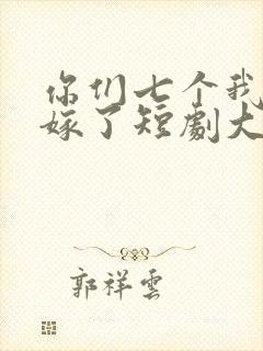 你们七个我都不嫁了短剧大结局