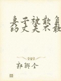 妻子被欺负懦弱的丈夫不敢言