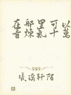 在哪里可以免费看炼气十万年