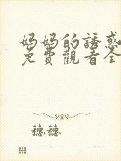 妈妈的诱惑韩剧免费观看全集高清