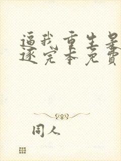 逼我重生是吧程逐完本免费阅读