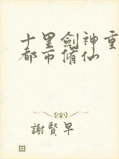 十里剑神重生之都市修仙