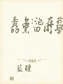 番名:泡在我家的黑田同学在线观看