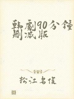 韩剧90分钟无删减版