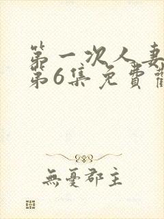 第一次人妻动漫第6集免费观看全集