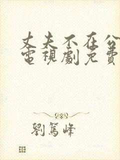 丈夫不在公迫我电视剧免费观看