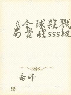 《全球杀戮:开局觉醒sss级天赋》