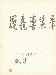 国产高清免费在线观看不卡封面