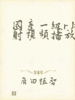 国产一级r片内射视频播放蘑菇