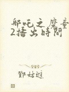 哪吒之魔童降世2播出时间