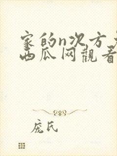 家的n次方免费西瓜网观看完整版