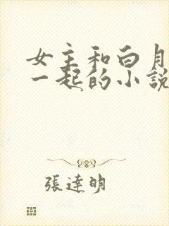 女主和白月光在一起的小说