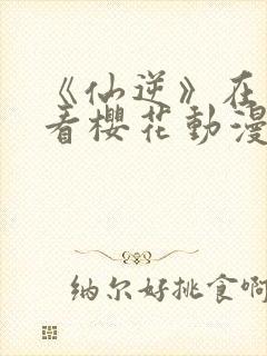 《仙逆》在线观看樱花动漫封面