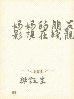 妈妈的朋友蘑菇影视在线观看